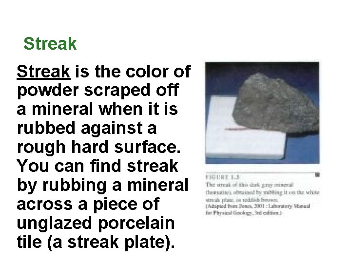 Streak is the color of powder scraped off a mineral when it is rubbed