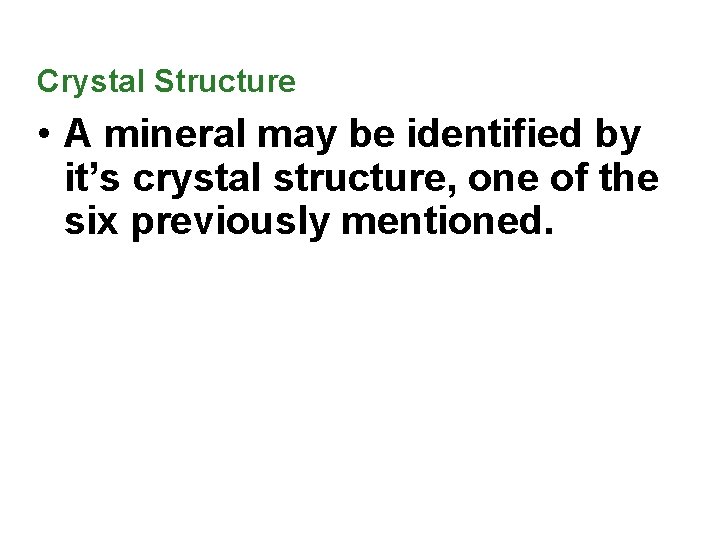Crystal Structure • A mineral may be identified by it’s crystal structure, one of