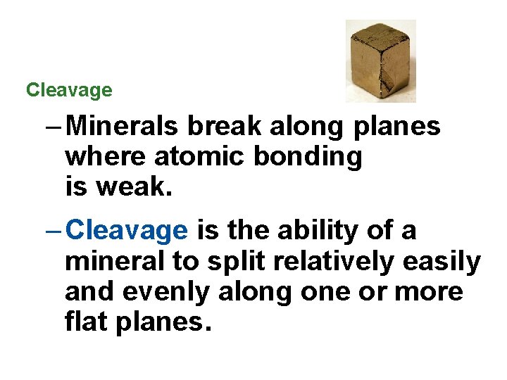 Cleavage – Minerals break along planes where atomic bonding is weak. – Cleavage is