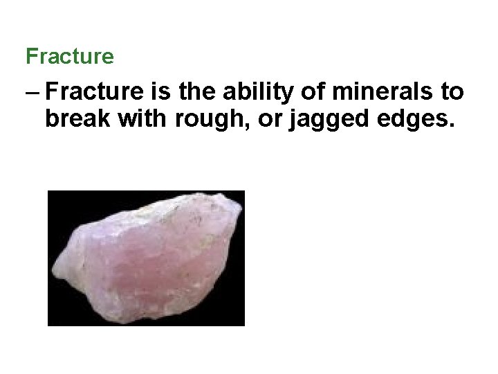 Fracture – Fracture is the ability of minerals to break with rough, or jagged