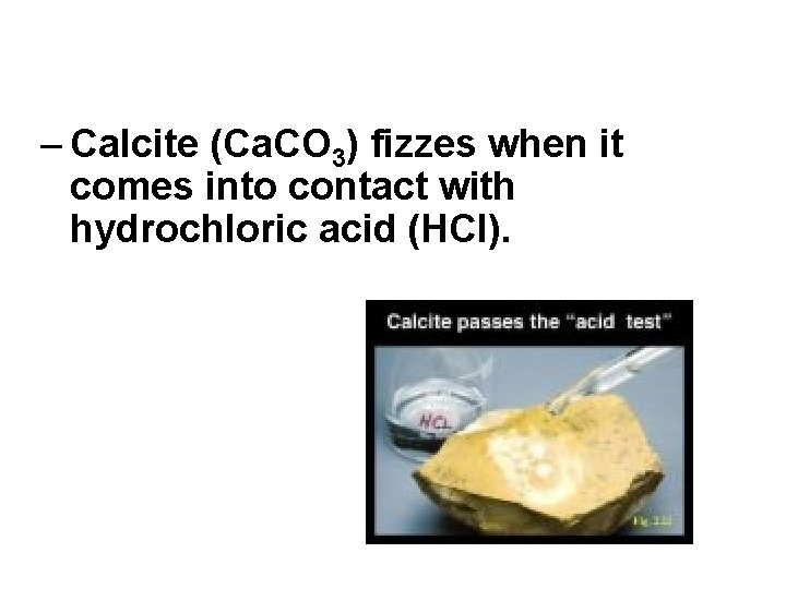 – Calcite (Ca. CO 3) fizzes when it comes into contact with hydrochloric acid