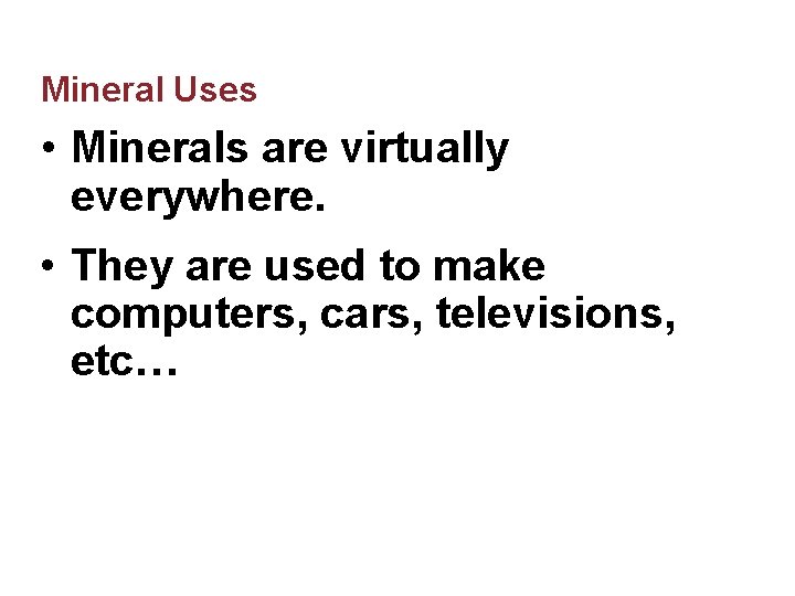 Mineral Uses • Minerals are virtually everywhere. • They are used to make computers,