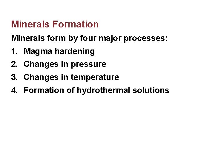 Minerals Formation Minerals form by four major processes: 1. Magma hardening 2. Changes in