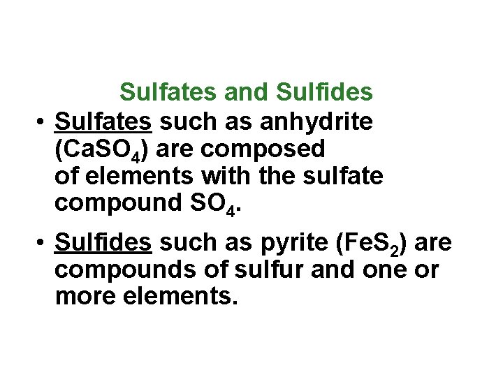 Sulfates and Sulfides • Sulfates such as anhydrite (Ca. SO 4) are composed of