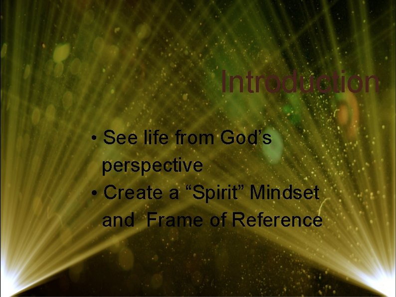 Introduction • See life from God’s perspective • Create a “Spirit” Mindset and Frame