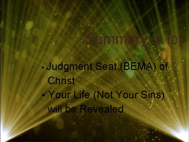 Summary (v. 10) • Judgment Seat (BEMA) of Christ • Your Life (Not Your