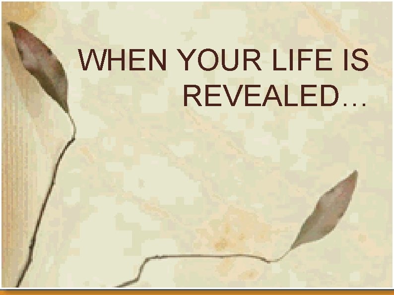 WHEN YOUR LIFE IS REVEALED… 