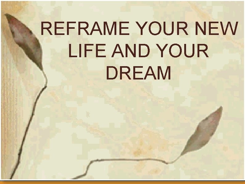 REFRAME YOUR NEW LIFE AND YOUR DREAM 