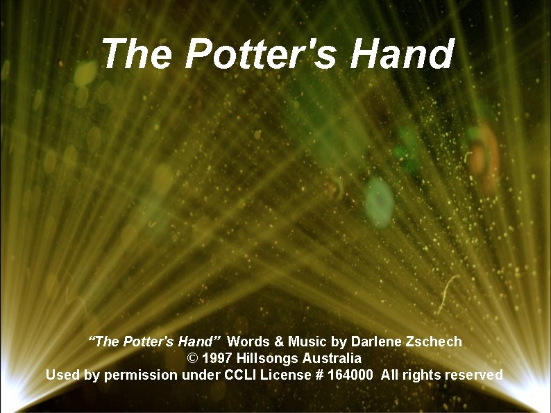 The Potter's Hand “The Potter's Hand” Words & Music by Darlene Zschech © 1997