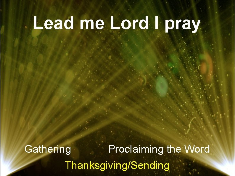 Lead me Lord I pray Gathering Proclaiming the Word Thanksgiving/Sending 