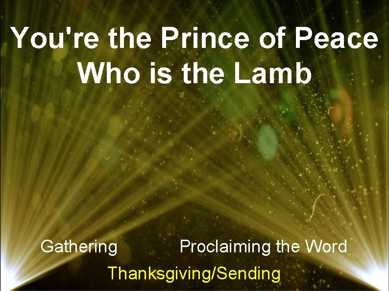You're the Prince of Peace Who is the Lamb Gathering Proclaiming the Word Thanksgiving/Sending