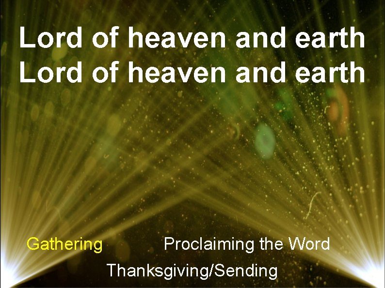 Lord of heaven and earth Gathering Proclaiming the Word Thanksgiving/Sending 