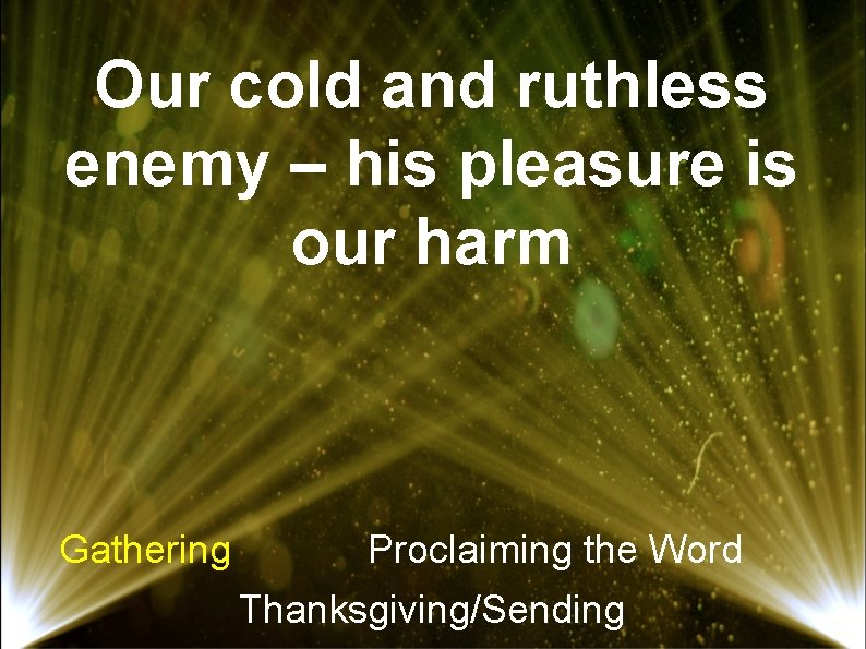 Our cold and ruthless enemy – his pleasure is our harm Gathering Proclaiming the