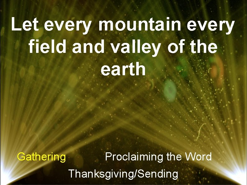 Let every mountain every field and valley of the earth Gathering Proclaiming the Word