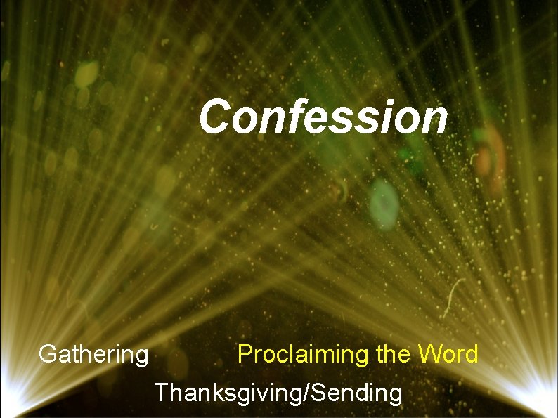 Confession Gathering Proclaiming the Word Thanksgiving/Sending 