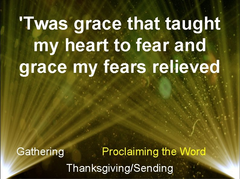 'Twas grace that taught my heart to fear and grace my fears relieved Gathering