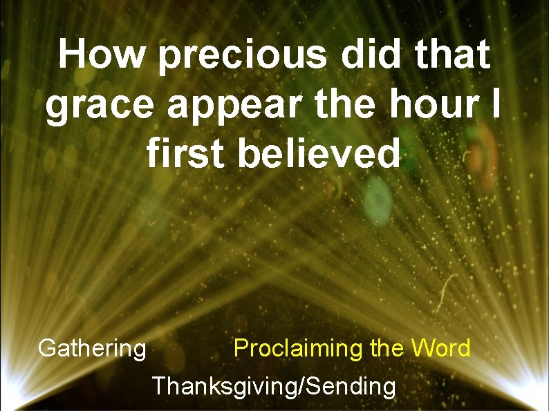 How precious did that grace appear the hour I first believed Gathering Proclaiming the