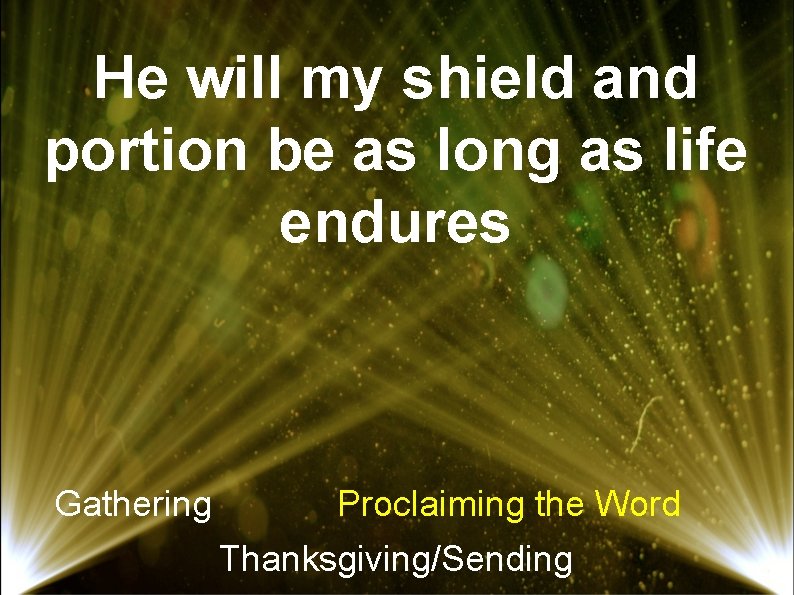 He will my shield and portion be as long as life endures Gathering Proclaiming