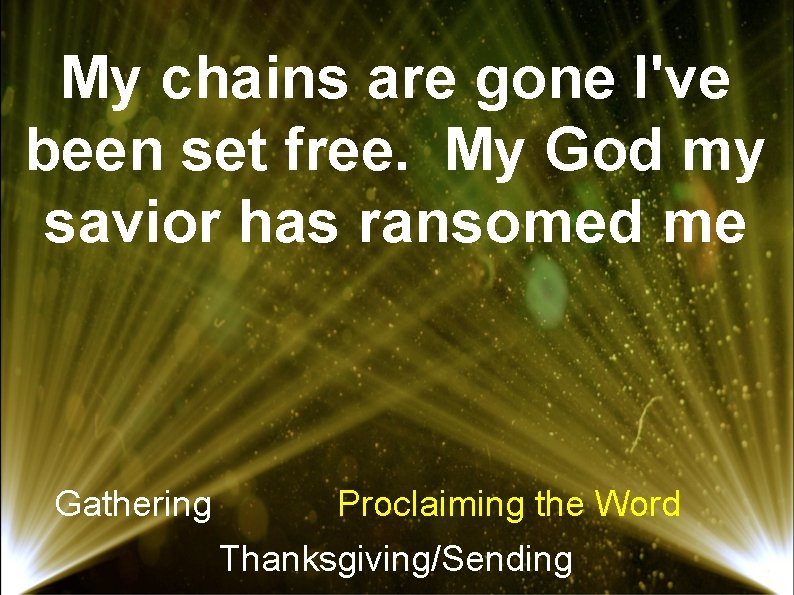 My chains are gone I've been set free. My God my savior has ransomed