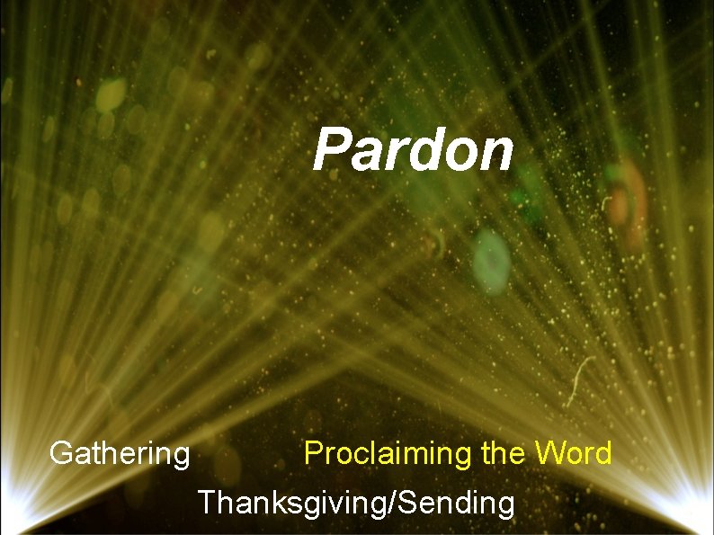 Pardon Gathering Proclaiming the Word Thanksgiving/Sending 