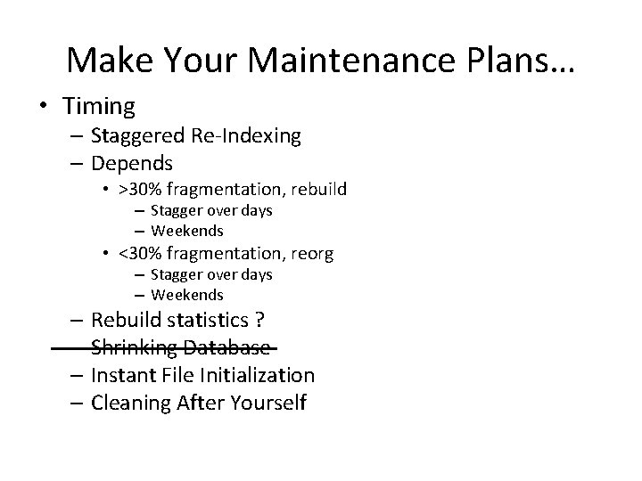 Make Your Maintenance Plans… • Timing – Staggered Re-Indexing – Depends • >30% fragmentation,