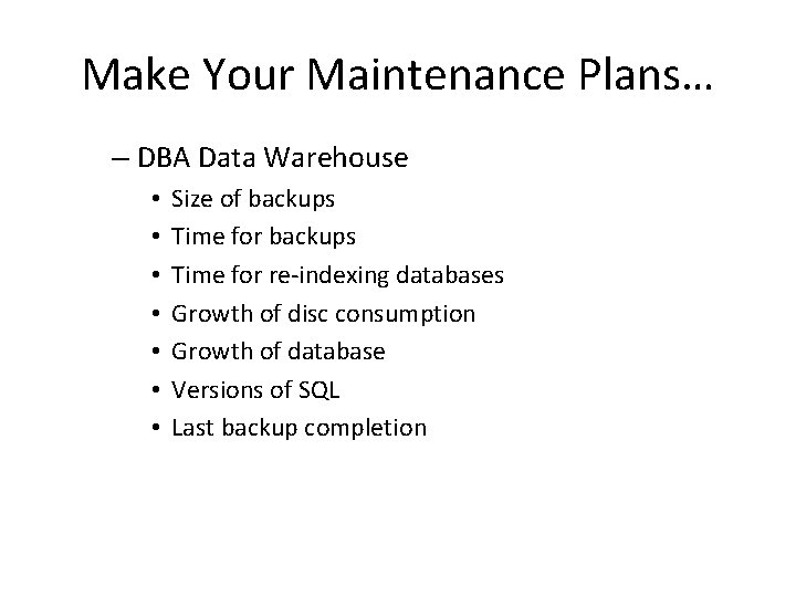 Make Your Maintenance Plans… – DBA Data Warehouse • • Size of backups Time