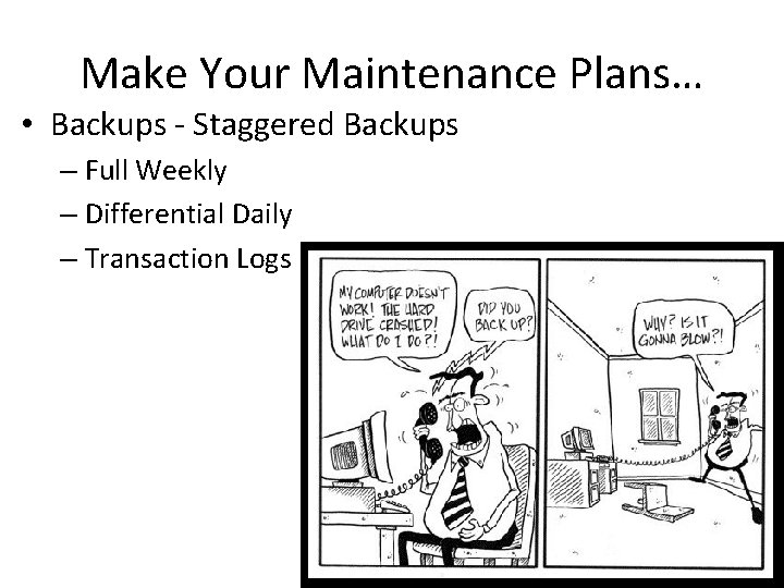 Make Your Maintenance Plans… • Backups - Staggered Backups – Full Weekly – Differential