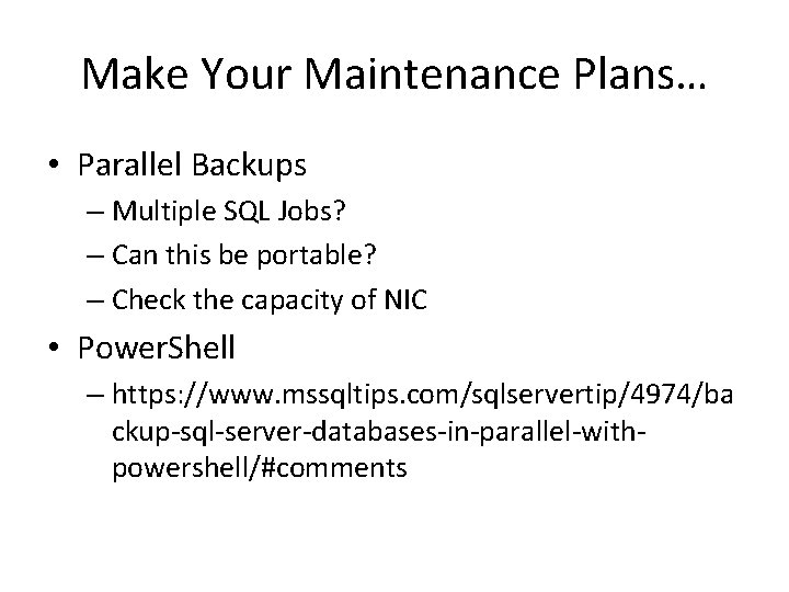 Make Your Maintenance Plans… • Parallel Backups – Multiple SQL Jobs? – Can this