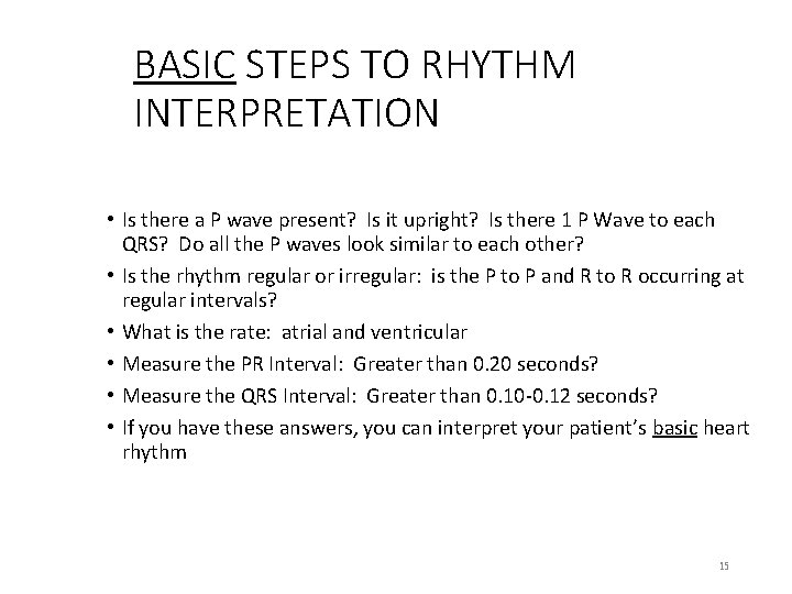 BASIC STEPS TO RHYTHM INTERPRETATION • Is there a P wave present? Is it