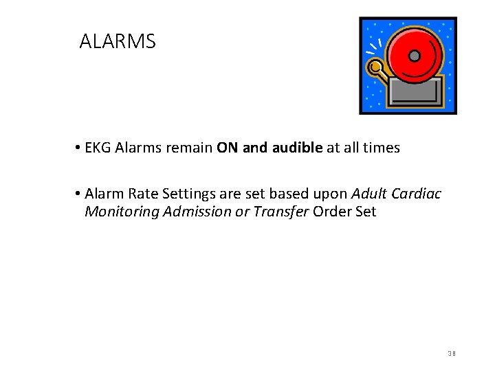 ALARMS • EKG Alarms remain ON and audible at all times • Alarm Rate
