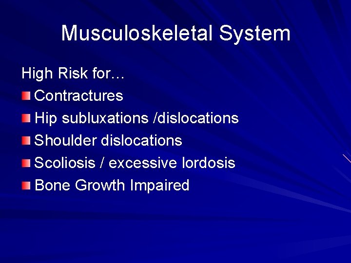 Musculoskeletal System High Risk for… Contractures Hip subluxations /dislocations Shoulder dislocations Scoliosis / excessive