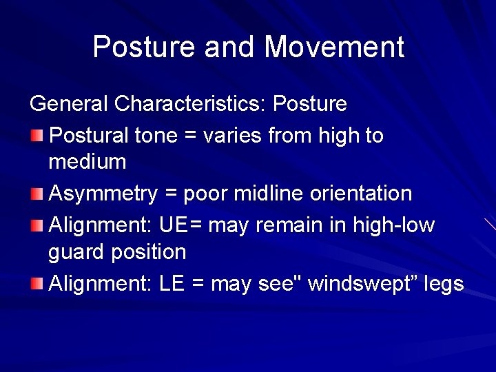 Posture and Movement General Characteristics: Posture Postural tone = varies from high to medium