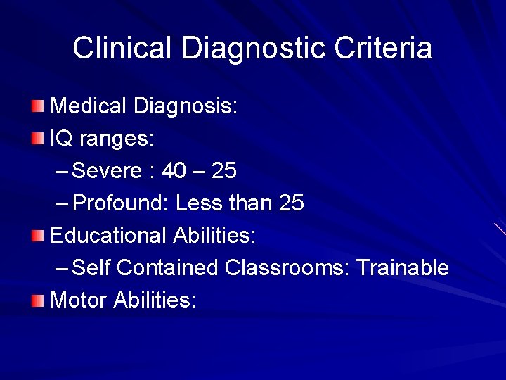 Clinical Diagnostic Criteria Medical Diagnosis: IQ ranges: – Severe : 40 – 25 –