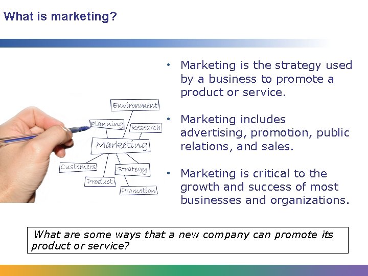 What is marketing? • Marketing is the strategy used by a business to promote