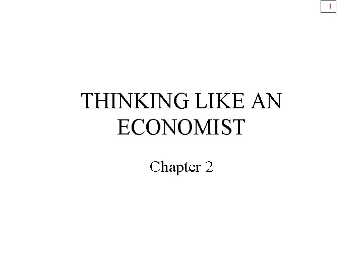 1 THINKING LIKE AN ECONOMIST Chapter 2 