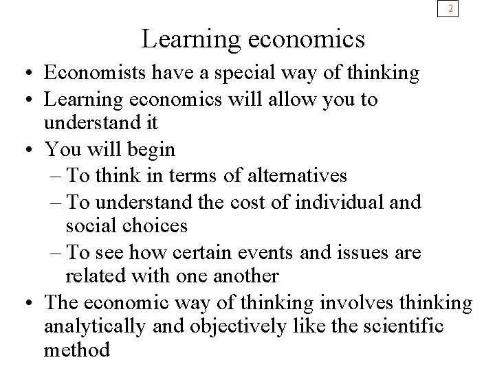 2 Learning economics • Economists have a special way of thinking • Learning economics