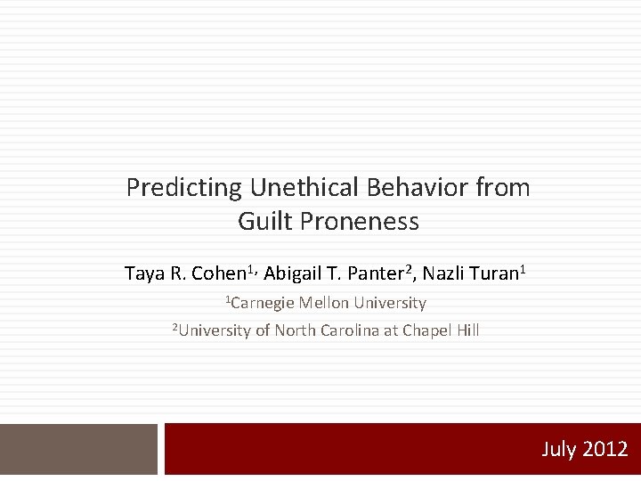 Predicting Unethical Behavior from Guilt Proneness Taya R. Cohen 1, Abigail T. Panter 2,