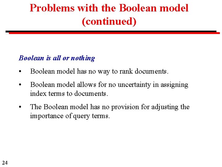 Problems with the Boolean model (continued) Boolean is all or nothing 24 • Boolean