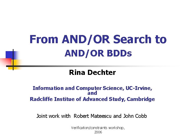From AND/OR Search to AND/OR BDDs Rina Dechter Information and Computer Science, UC-Irvine, and