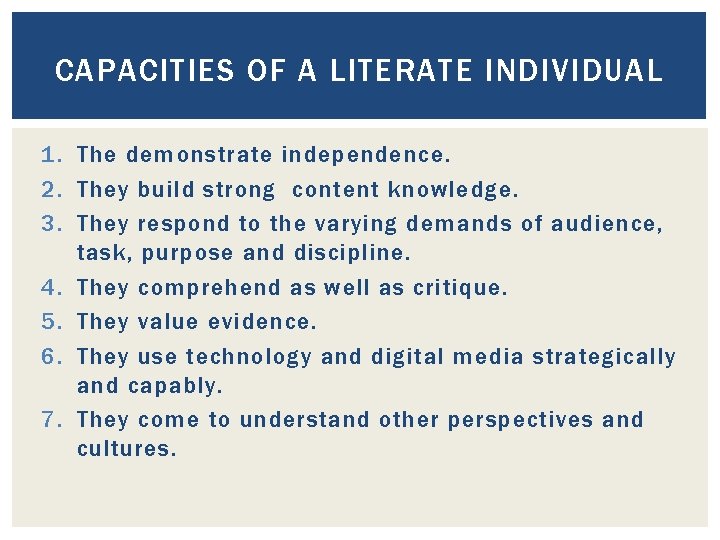 CAPACITIES OF A LITERATE INDIVIDUAL 1. The demonstrate independence. 2. They build strong content