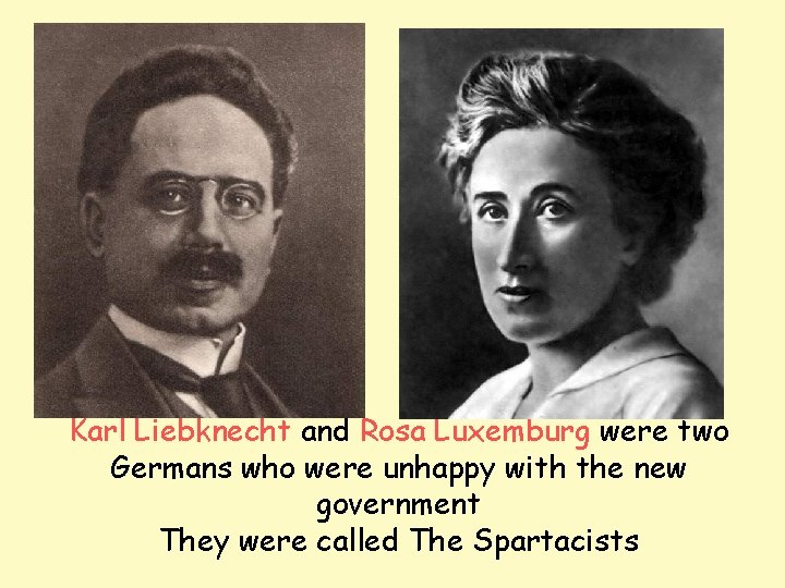 Karl Liebknecht and Rosa Luxemburg were two Germans who were unhappy with the new