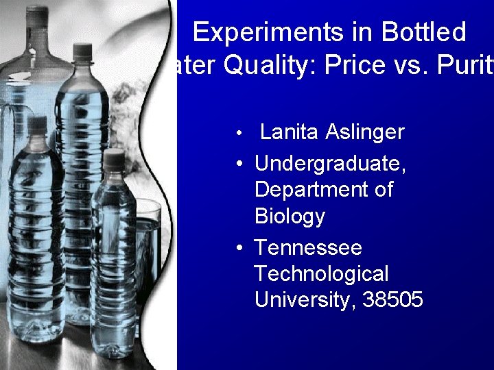 Experiments in Bottled Water Quality: Price vs. Purity • Lanita Aslinger • Undergraduate, Department