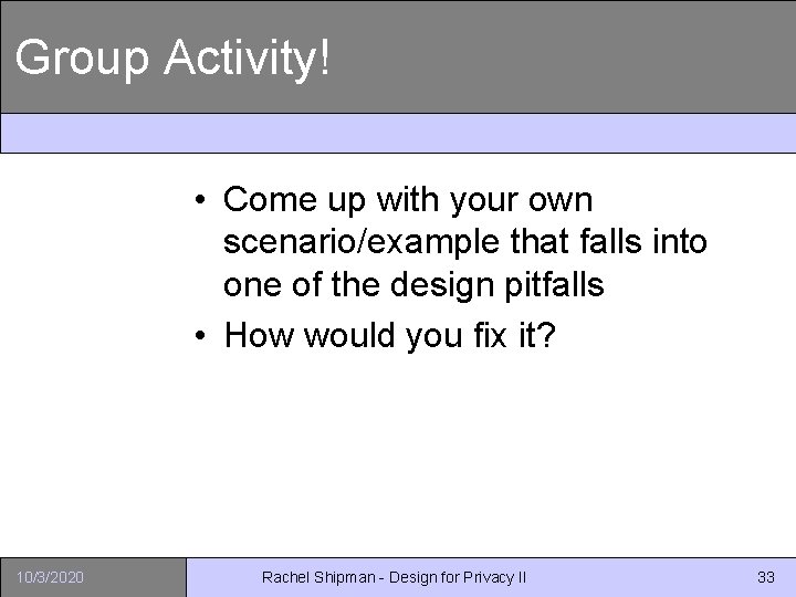 Group Activity! • Come up with your own scenario/example that falls into one of