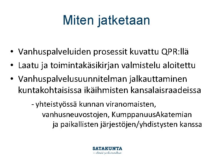 Miten jatketaan • Vanhuspalveluiden prosessit kuvattu QPR: llä • Laatu ja toimintakäsikirjan valmistelu aloitettu