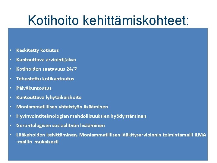 Kotihoito kehittämiskohteet: • Keskitetty kotiutus • Kuntouttava arviointijakso • Kotihoidon saatavuus 24/7 • Tehostettu