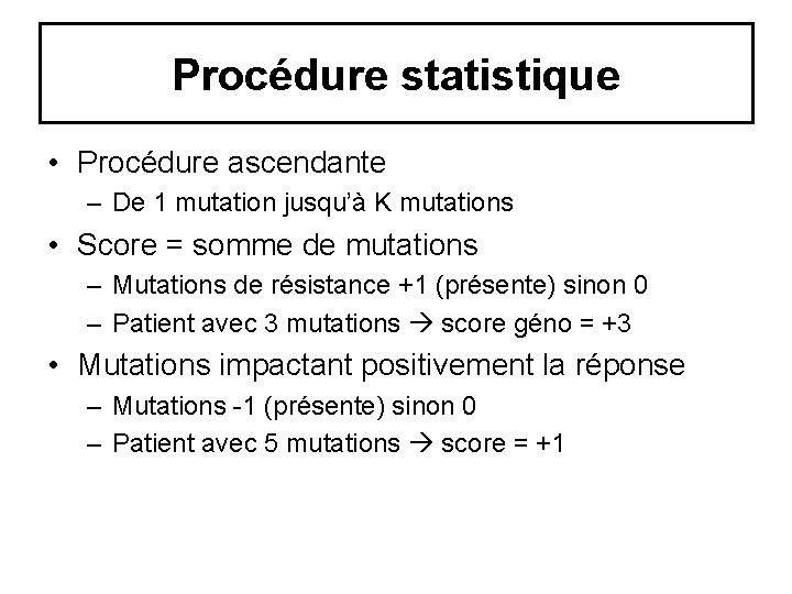 Procédure statistique • Procédure ascendante – De 1 mutation jusqu’à K mutations • Score Procédure statistique • Procédure ascendante – De 1 mutation jusqu’à K mutations • Score