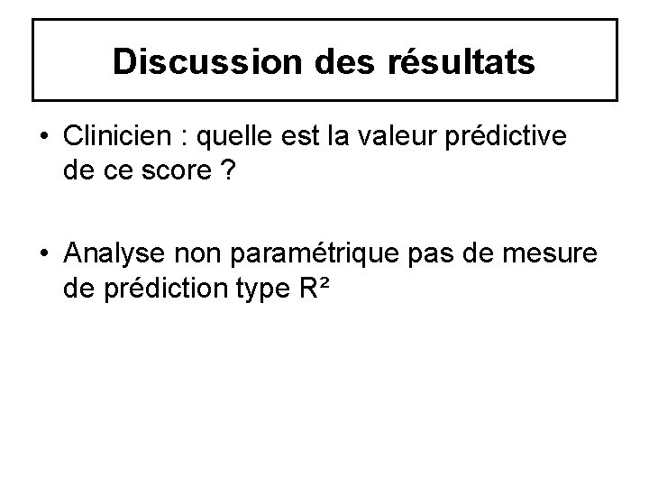 Discussion des résultats • Clinicien : quelle est la valeur prédictive de ce score Discussion des résultats • Clinicien : quelle est la valeur prédictive de ce score