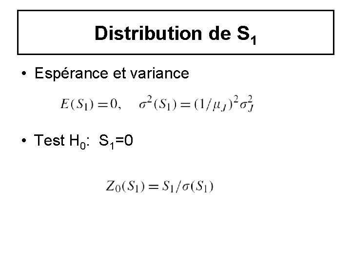 Distribution de S 1 • Espérance et variance • Test H 0: S 1=0 Distribution de S 1 • Espérance et variance • Test H 0: S 1=0