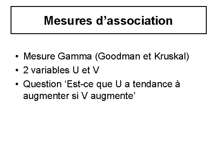 Mesures d’association • Mesure Gamma (Goodman et Kruskal) • 2 variables U et V Mesures d’association • Mesure Gamma (Goodman et Kruskal) • 2 variables U et V