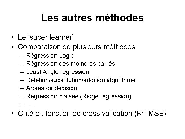 Les autres méthodes • Le ‘super learner’ • Comparaison de plusieurs méthodes – – Les autres méthodes • Le ‘super learner’ • Comparaison de plusieurs méthodes – –
